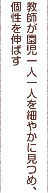 園児一人一人を細やかに見つめ、個性を伸ばす
